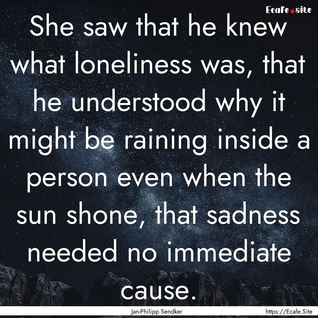 She saw that he knew what loneliness was,.... : Quote by Jan-Philipp Sendker