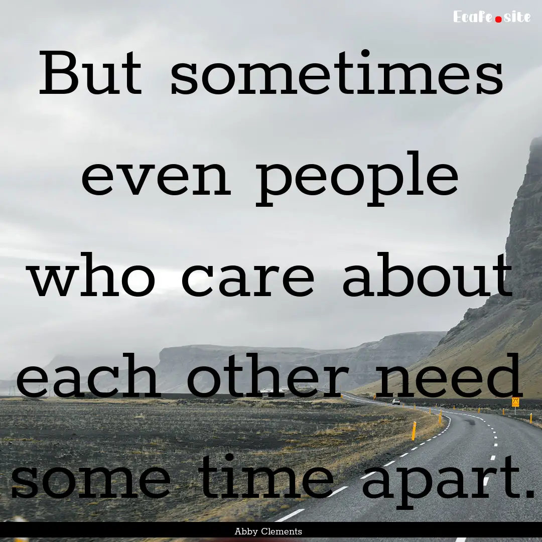 But sometimes even people who care about.... : Quote by Abby Clements