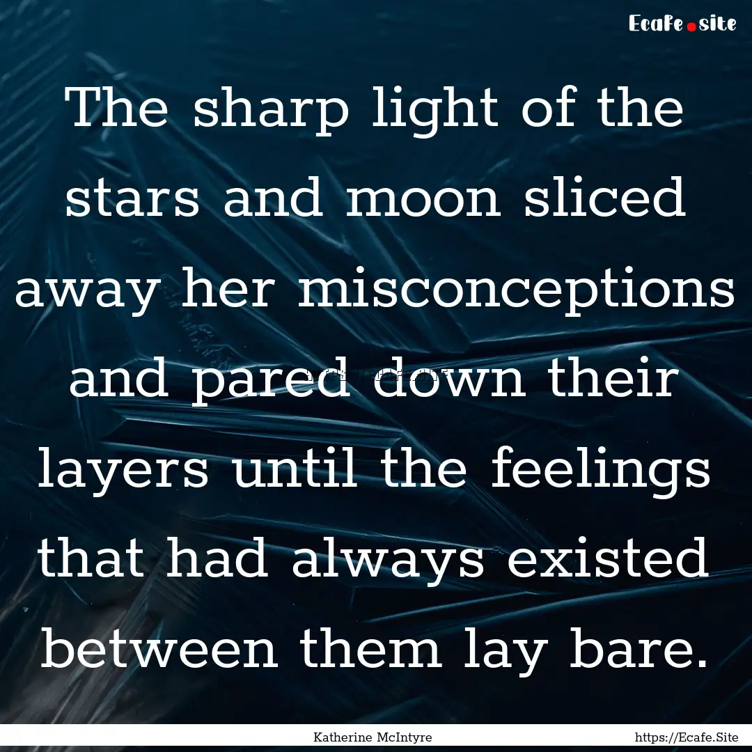 The sharp light of the stars and moon sliced.... : Quote by Katherine McIntyre