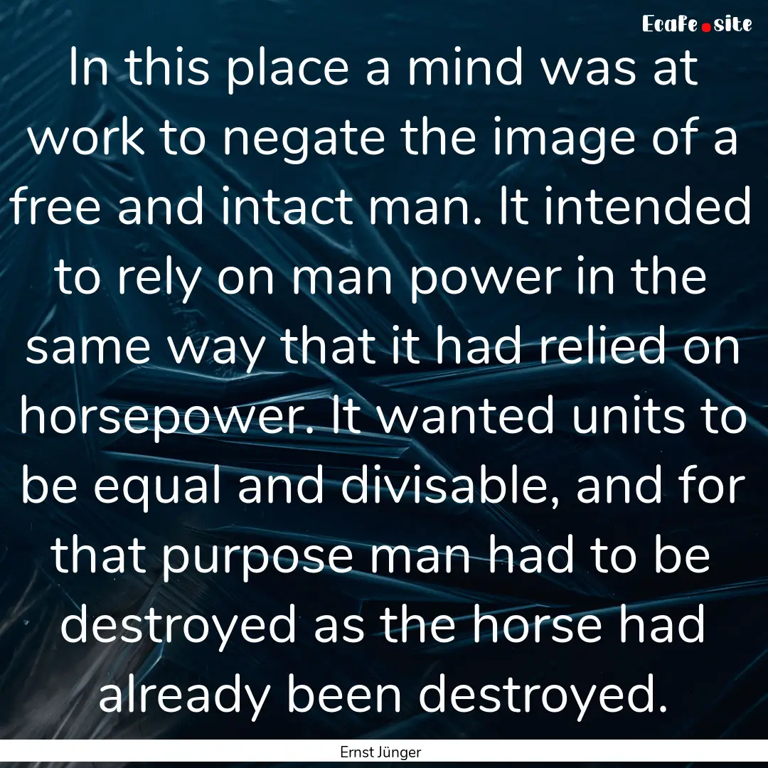 In this place a mind was at work to negate.... : Quote by Ernst Jünger