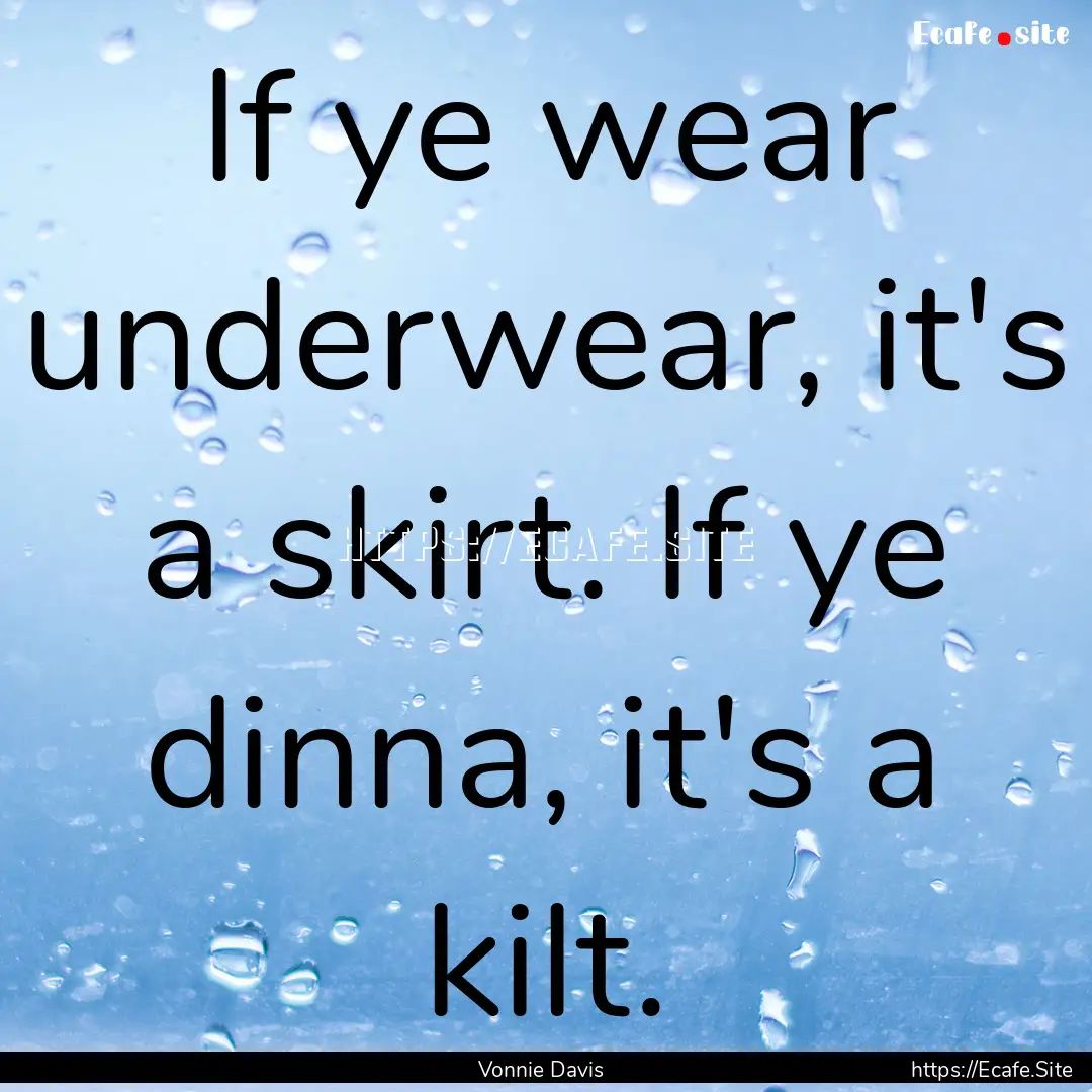 If ye wear underwear, it's a skirt. If ye.... : Quote by Vonnie Davis