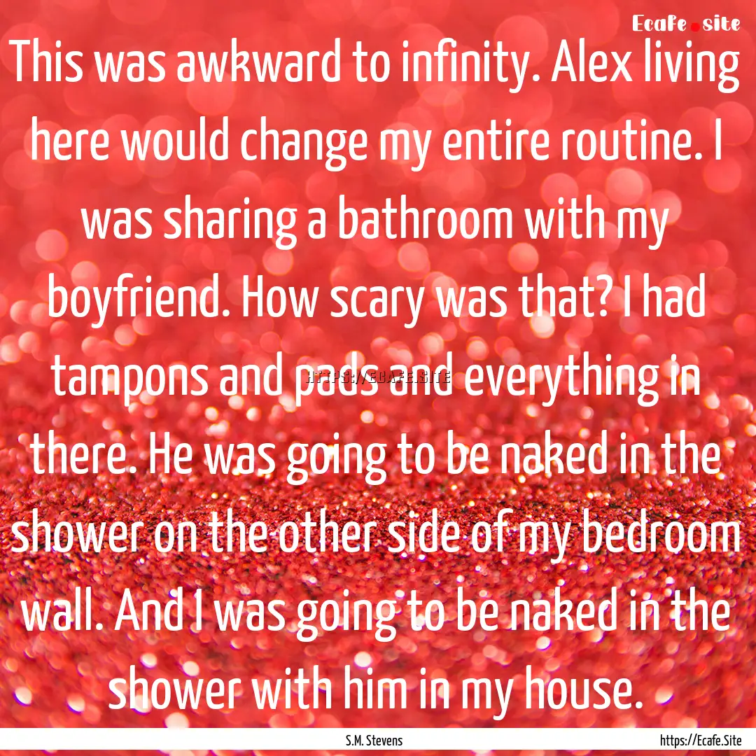 This was awkward to infinity. Alex living.... : Quote by S.M. Stevens