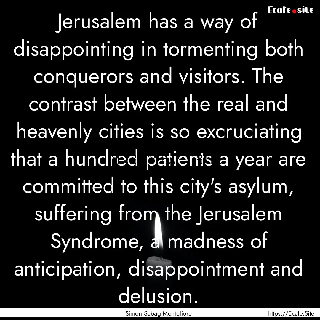 Jerusalem has a way of disappointing in tormenting.... : Quote by Simon Sebag Montefiore