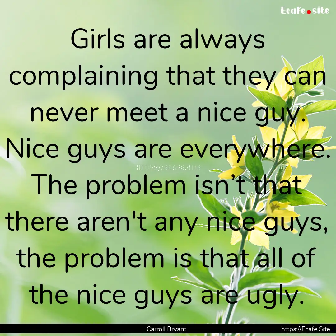 Girls are always complaining that they can.... : Quote by Carroll Bryant