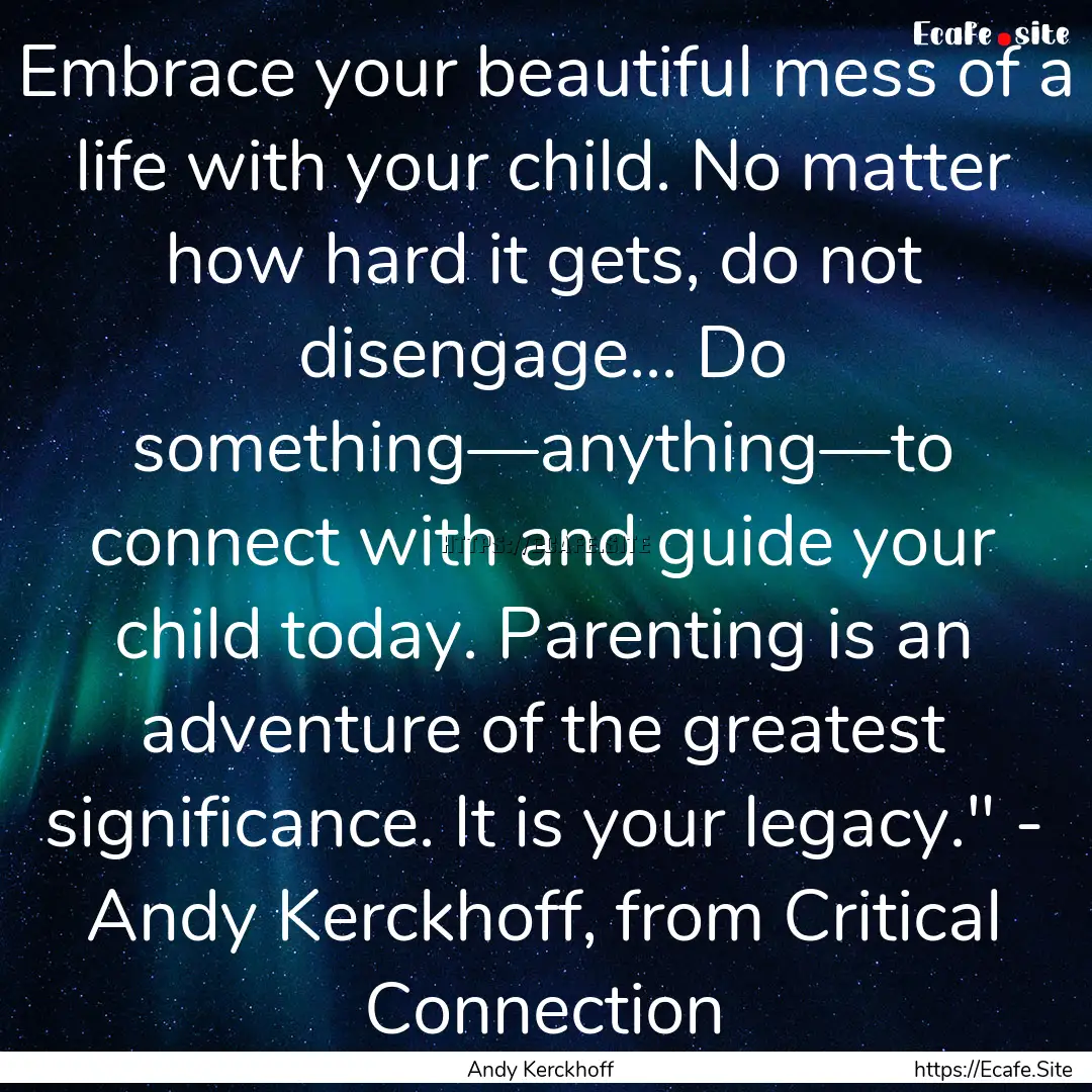 Embrace your beautiful mess of a life with.... : Quote by Andy Kerckhoff