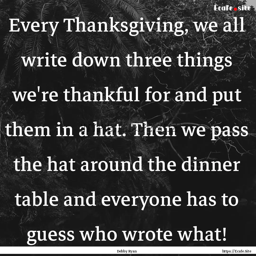 Every Thanksgiving, we all write down three.... : Quote by Debby Ryan