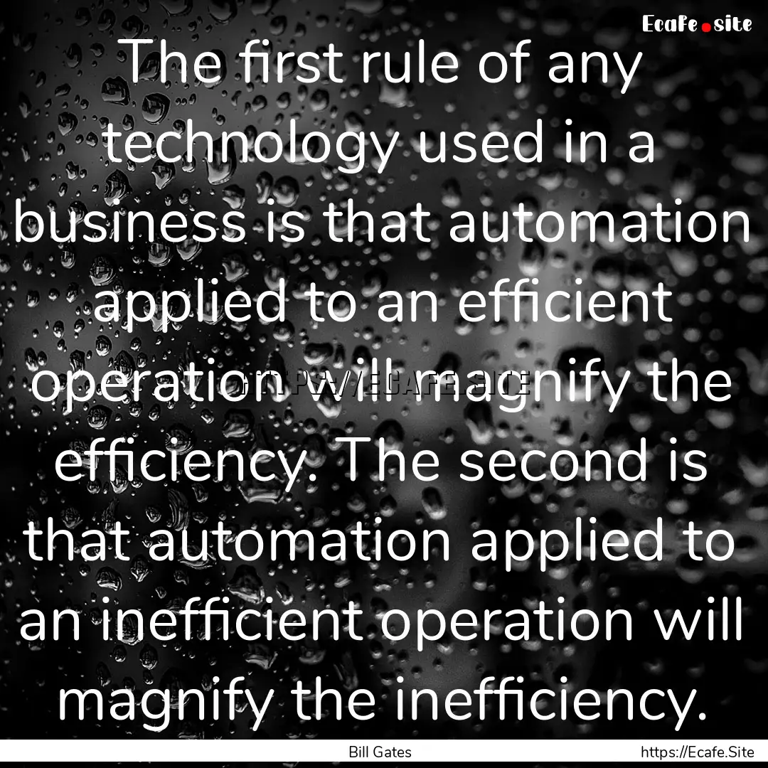 The first rule of any technology used in.... : Quote by Bill Gates