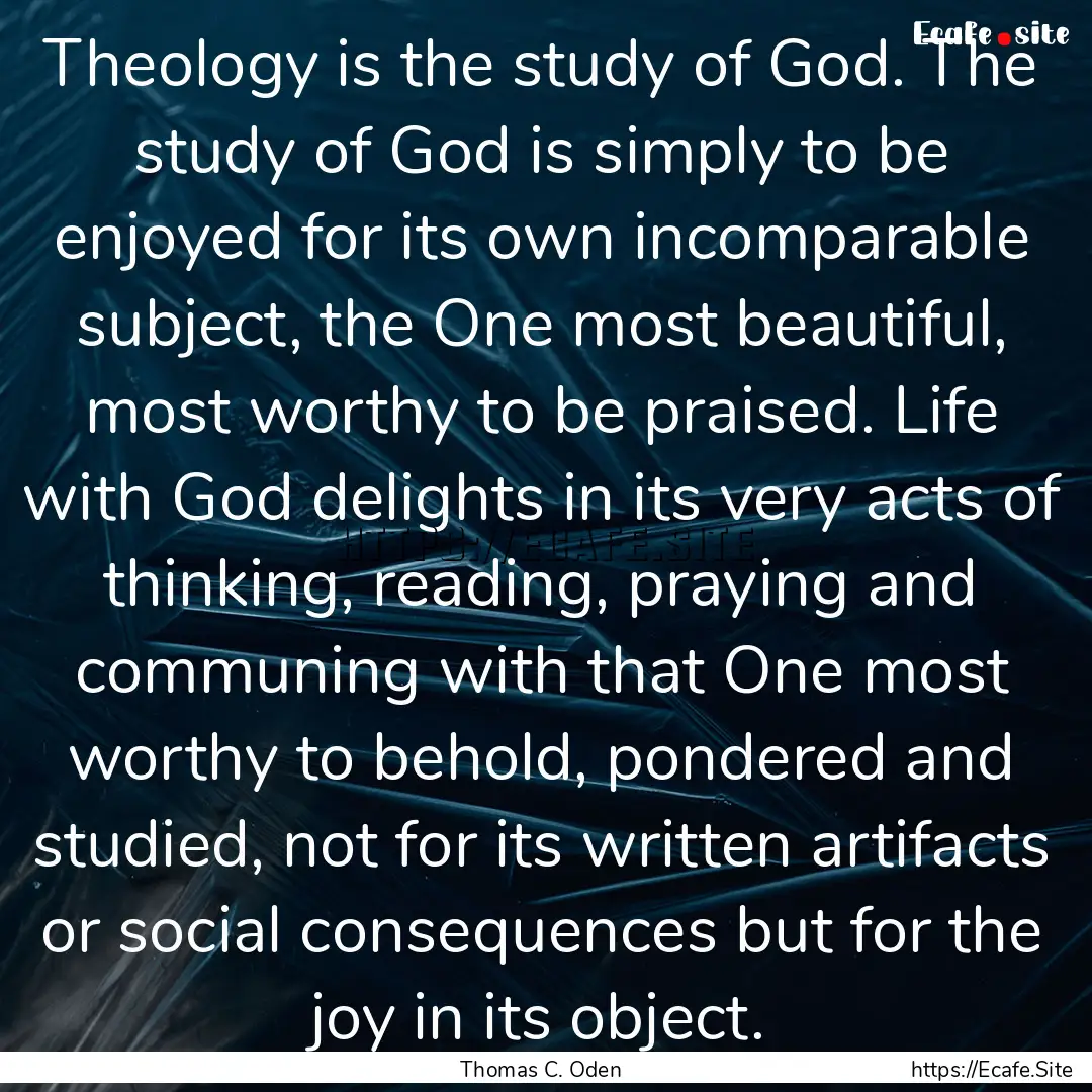 Theology is the study of God. The study of.... : Quote by Thomas C. Oden