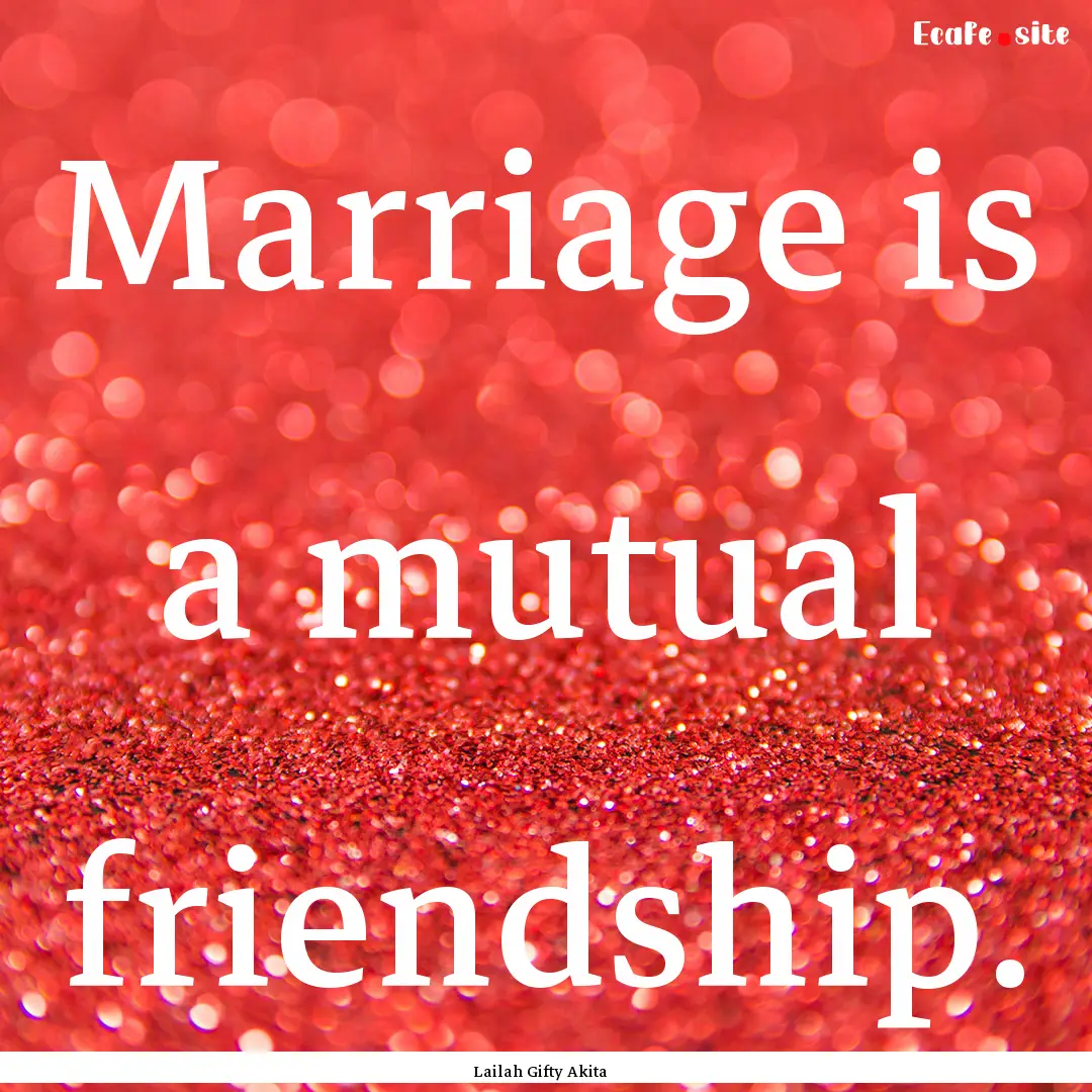 Marriage is a mutual friendship. : Quote by Lailah Gifty Akita