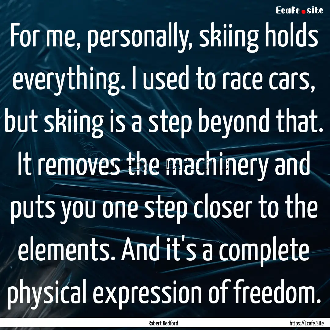 For me, personally, skiing holds everything..... : Quote by Robert Redford