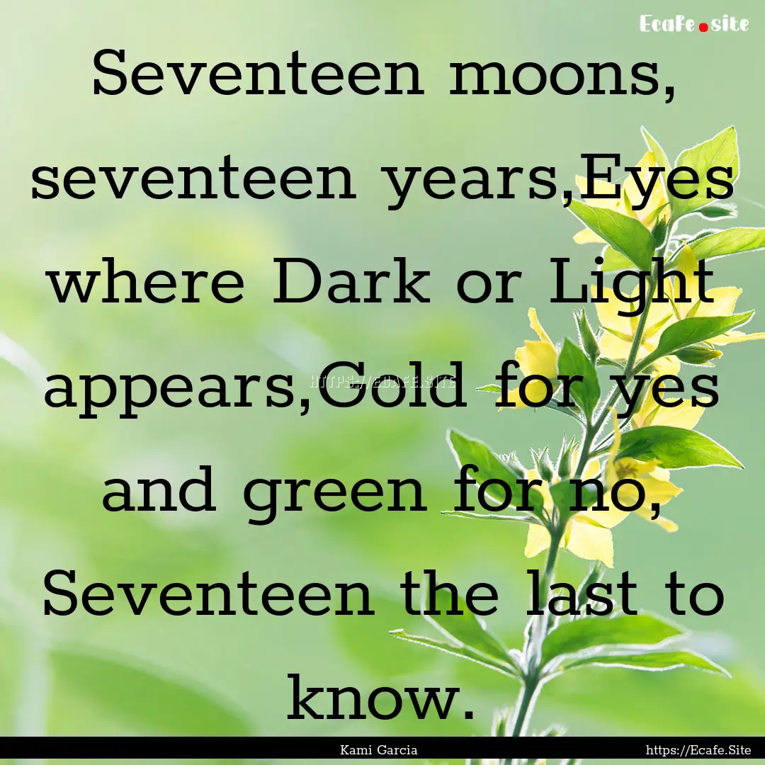 Seventeen moons, seventeen years,Eyes where.... : Quote by Kami Garcia