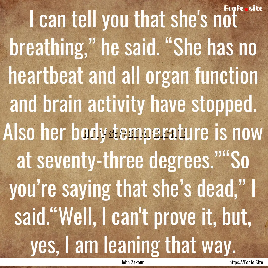 I can tell you that she's not breathing,”.... : Quote by John Zakour