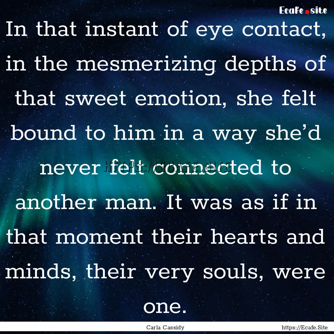 In that instant of eye contact, in the mesmerizing.... : Quote by Carla Cassidy