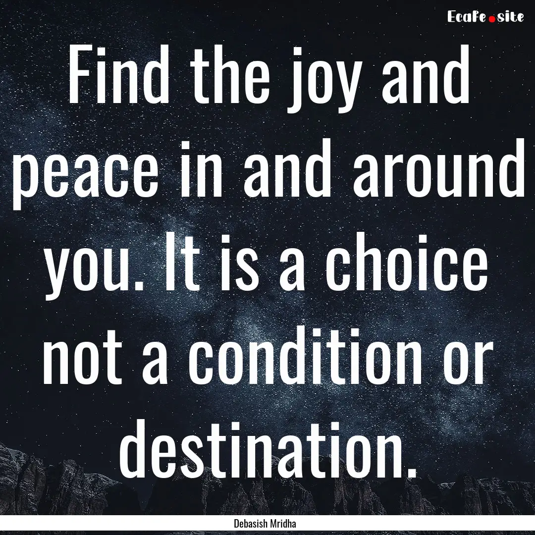 Find the joy and peace in and around you..... : Quote by Debasish Mridha