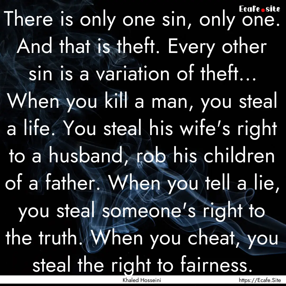 There is only one sin, only one. And that.... : Quote by Khaled Hosseini