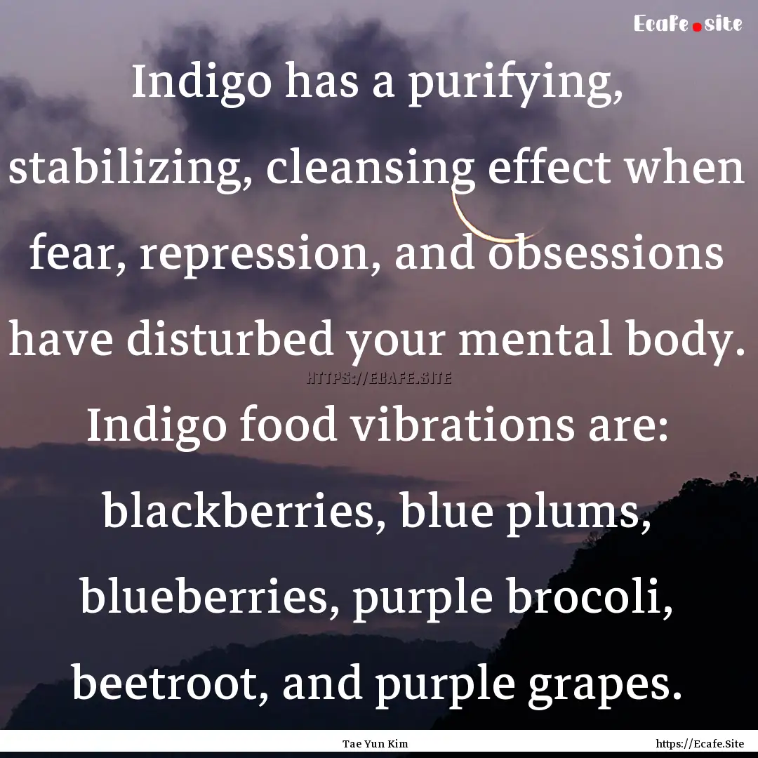 Indigo has a purifying, stabilizing, cleansing.... : Quote by Tae Yun Kim