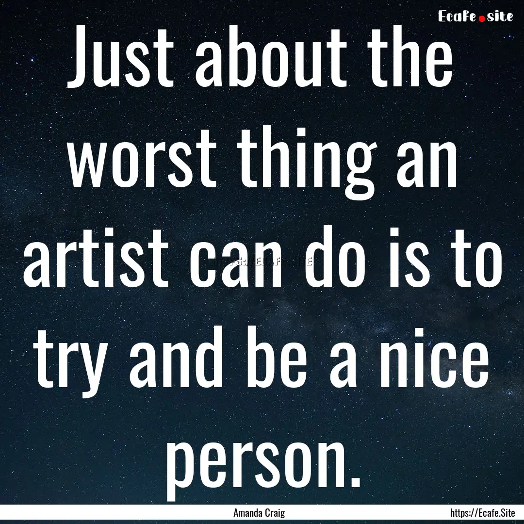 Just about the worst thing an artist can.... : Quote by Amanda Craig