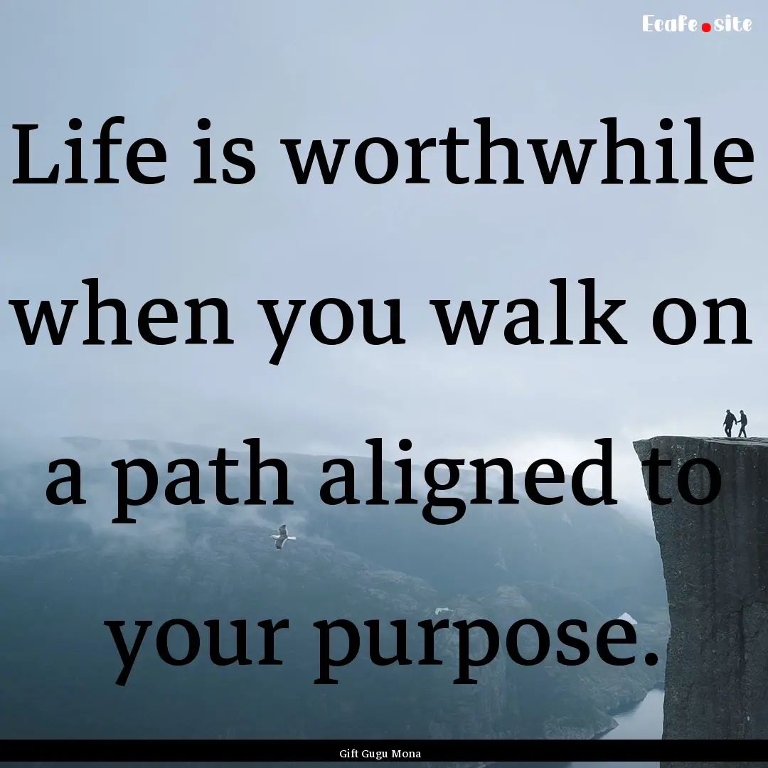 Life is worthwhile when you walk on a path.... : Quote by Gift Gugu Mona