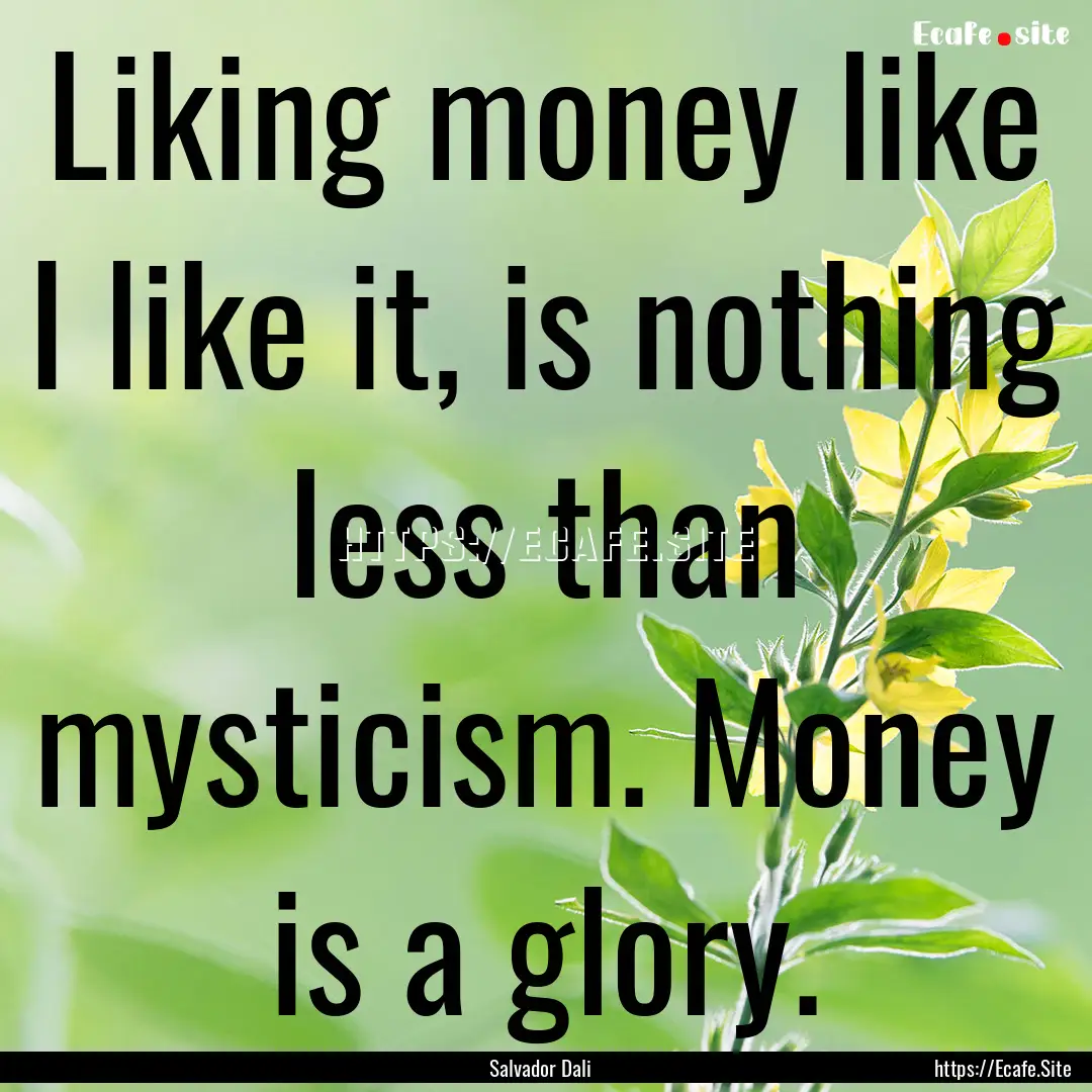 Liking money like I like it, is nothing less.... : Quote by Salvador Dali