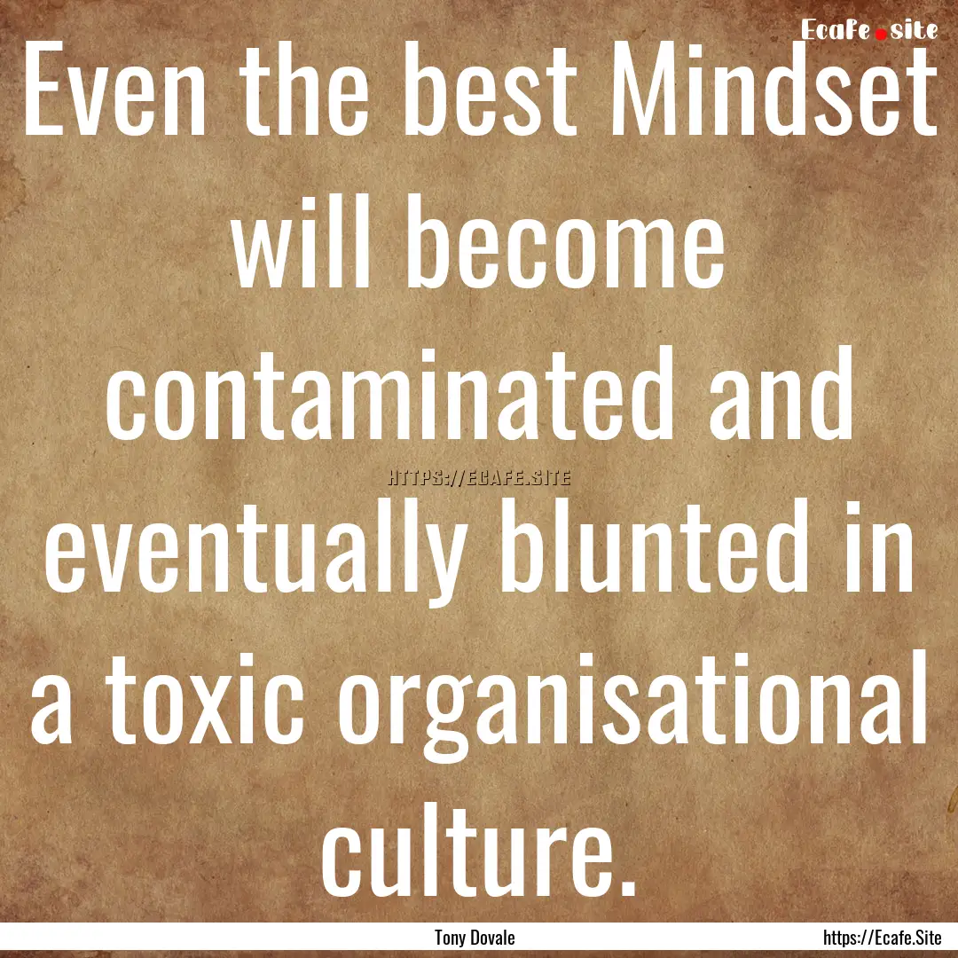 Even the best Mindset will become contaminated.... : Quote by Tony Dovale