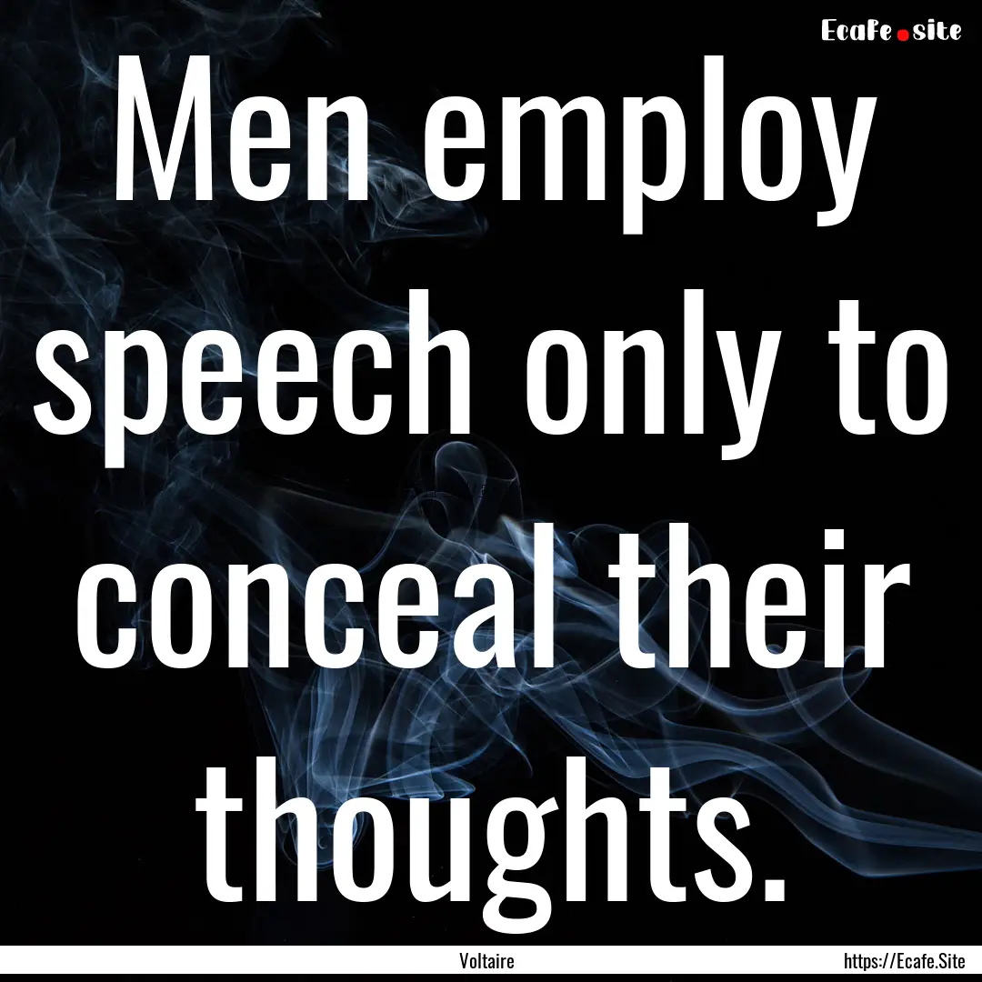 Men employ speech only to conceal their thoughts..... : Quote by Voltaire