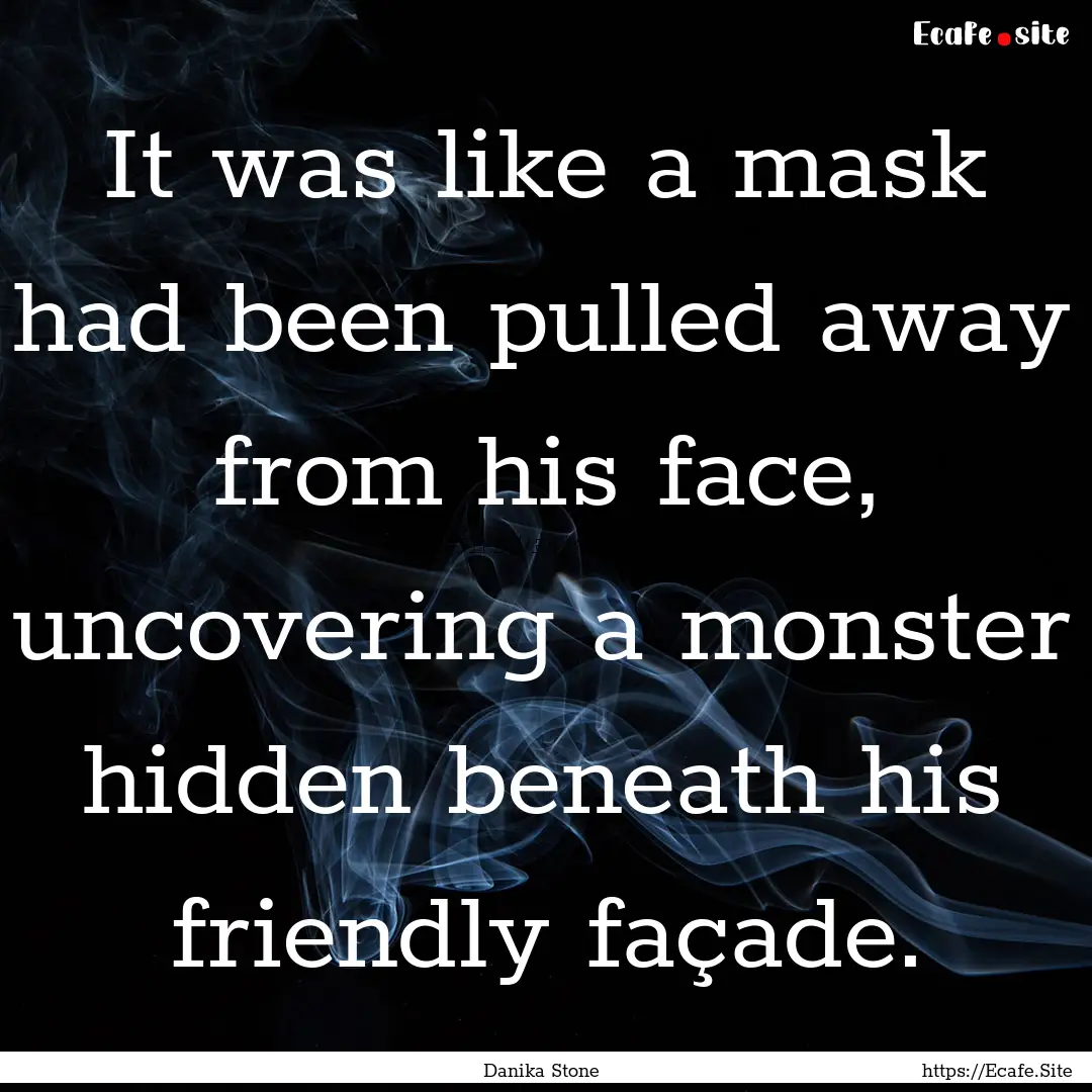 It was like a mask had been pulled away from.... : Quote by Danika Stone