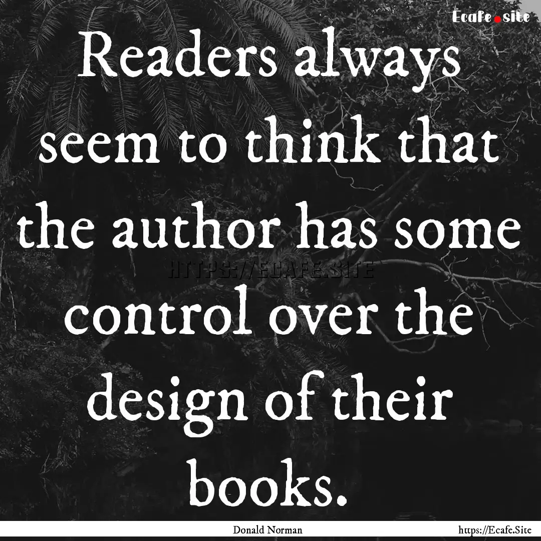 Readers always seem to think that the author.... : Quote by Donald Norman