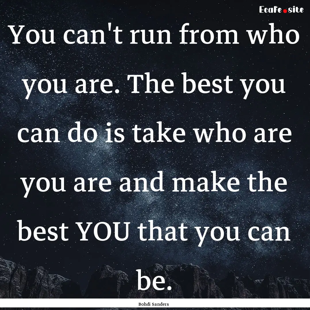 You can't run from who you are. The best.... : Quote by Bohdi Sanders