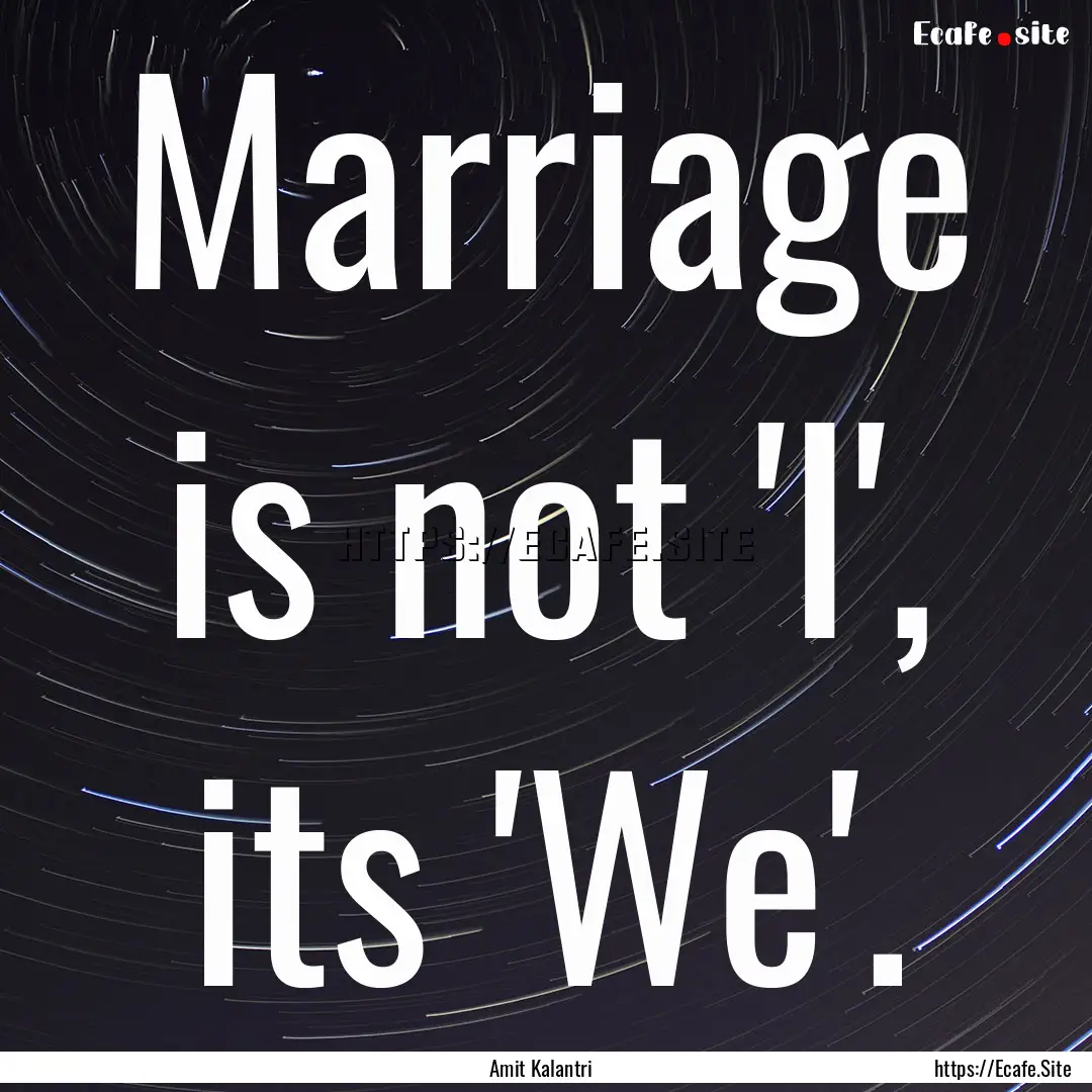 Marriage is not 'I', its 'We'. : Quote by Amit Kalantri