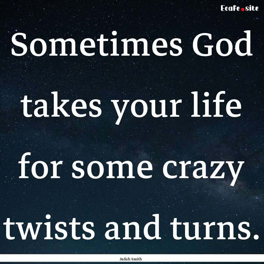 Sometimes God takes your life for some crazy.... : Quote by Judah Smith