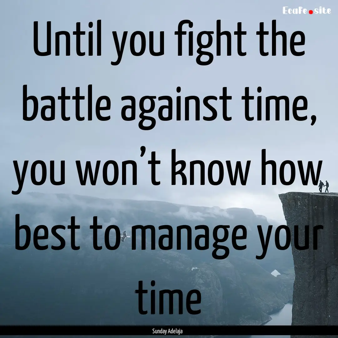 Until you fight the battle against time,.... : Quote by Sunday Adelaja