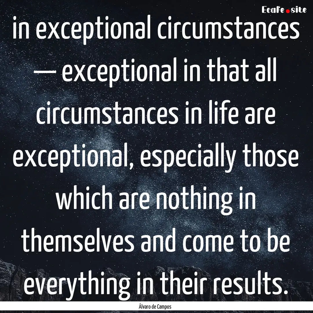 in exceptional circumstances — exceptional.... : Quote by Álvaro de Campos