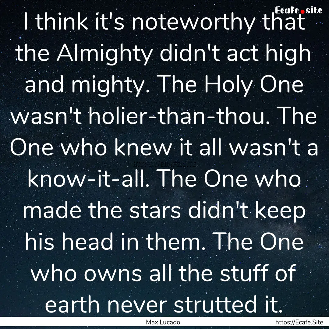 I think it's noteworthy that the Almighty.... : Quote by Max Lucado