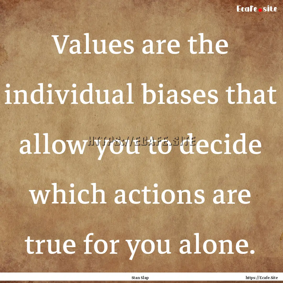 Values are the individual biases that allow.... : Quote by Stan Slap