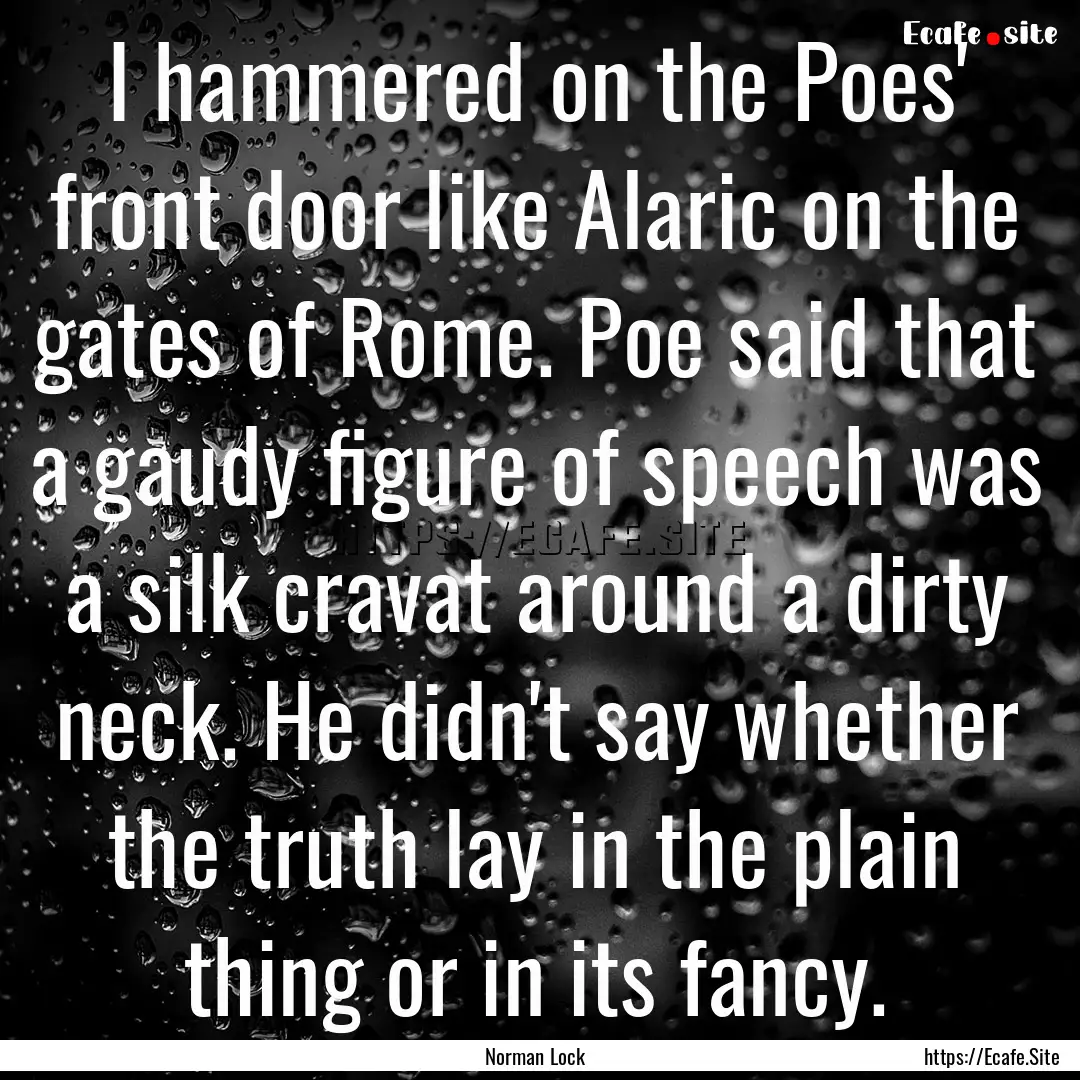 I hammered on the Poes' front door like Alaric.... : Quote by Norman Lock