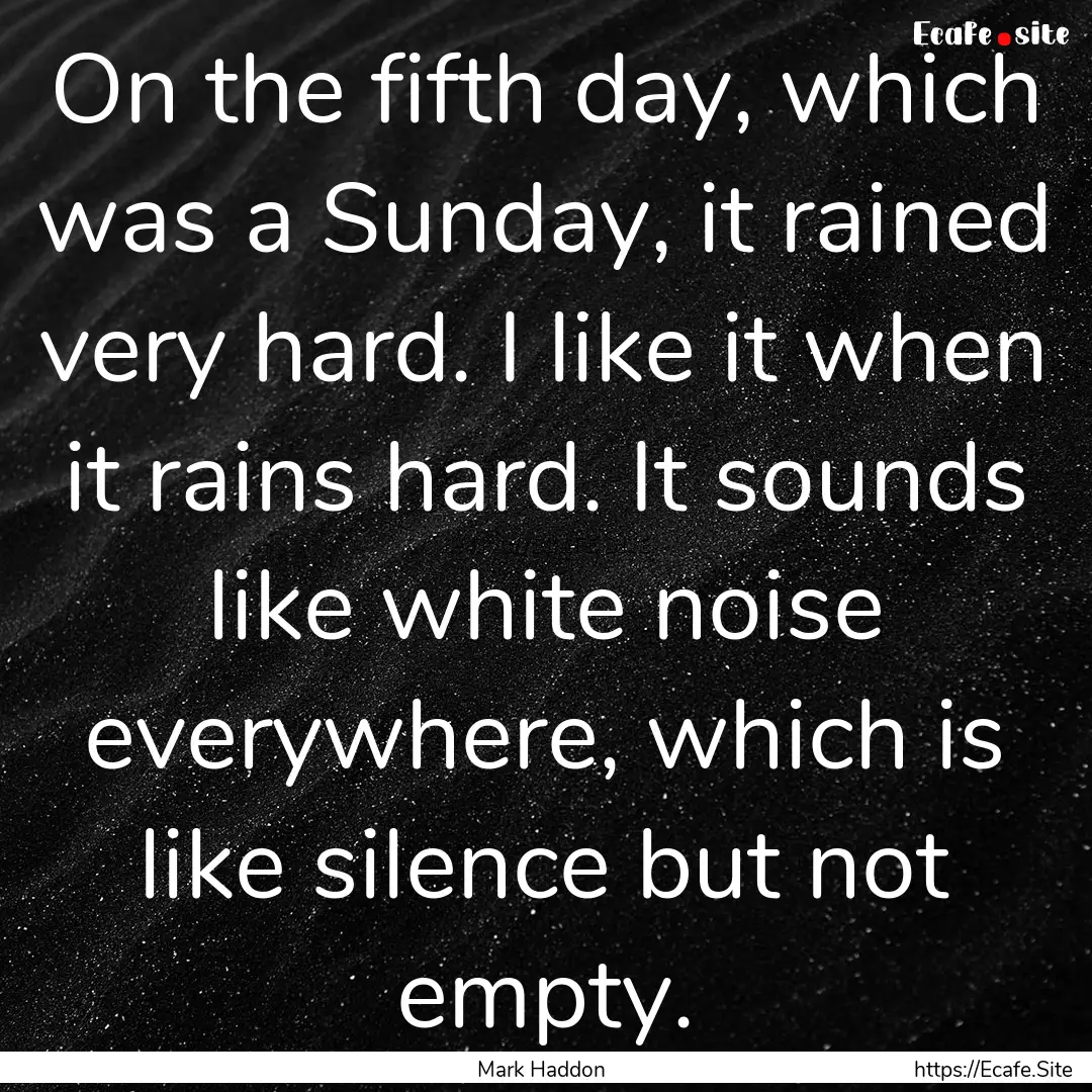 On the fifth day, which was a Sunday, it.... : Quote by Mark Haddon