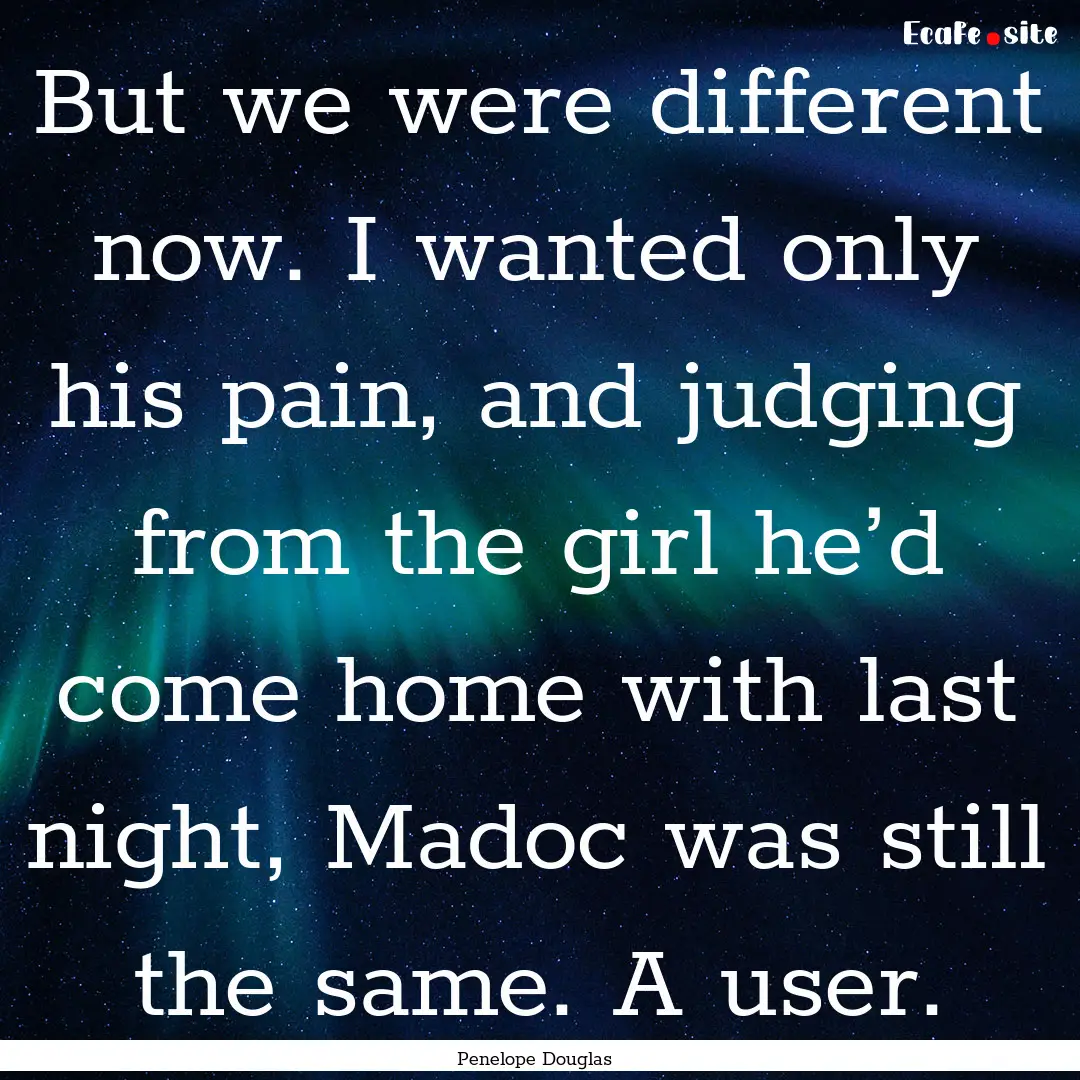 But we were different now. I wanted only.... : Quote by Penelope Douglas