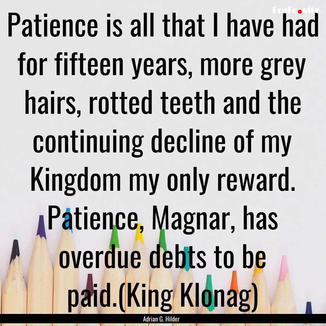 Patience is all that I have had for fifteen.... : Quote by Adrian G. Hilder