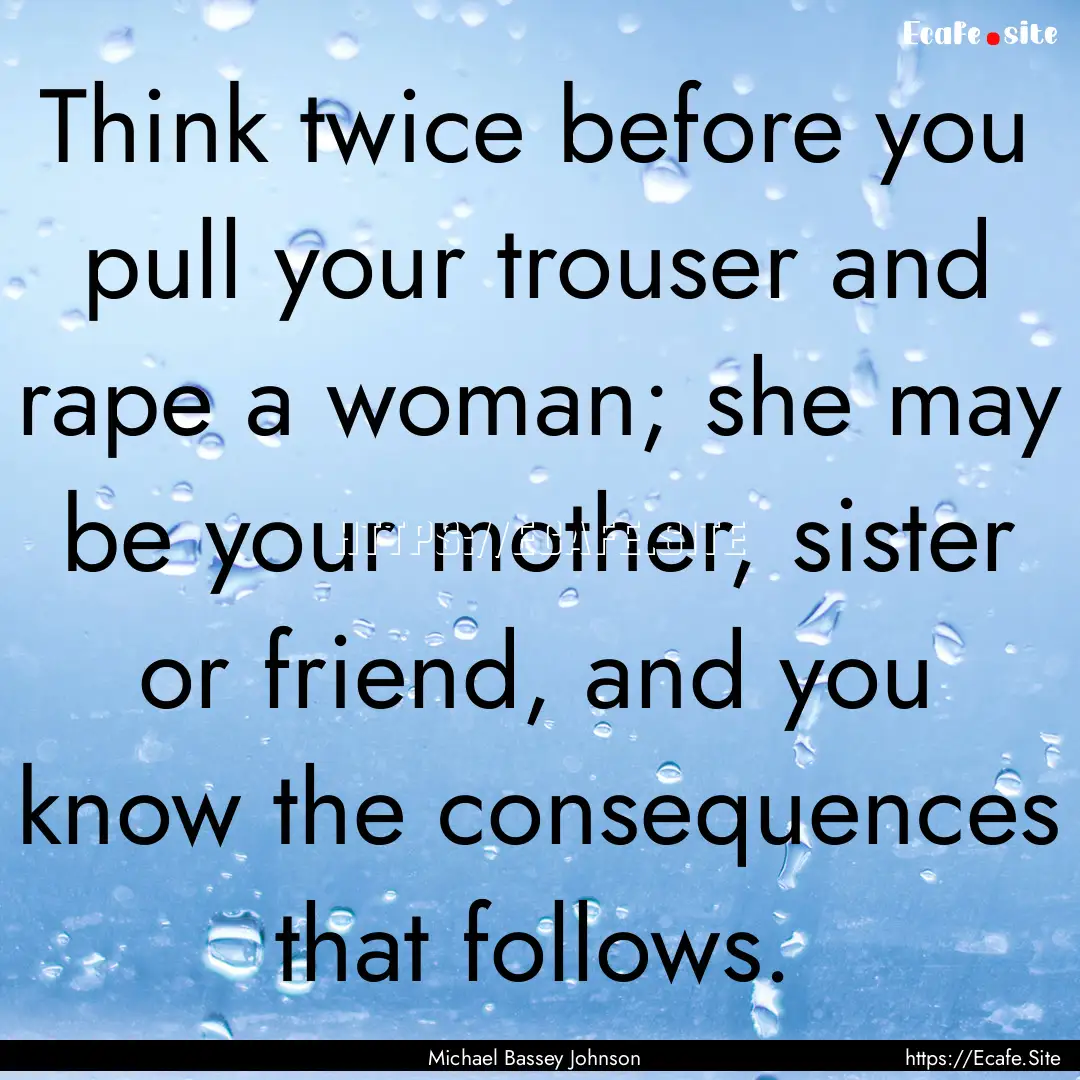 Think twice before you pull your trouser.... : Quote by Michael Bassey Johnson