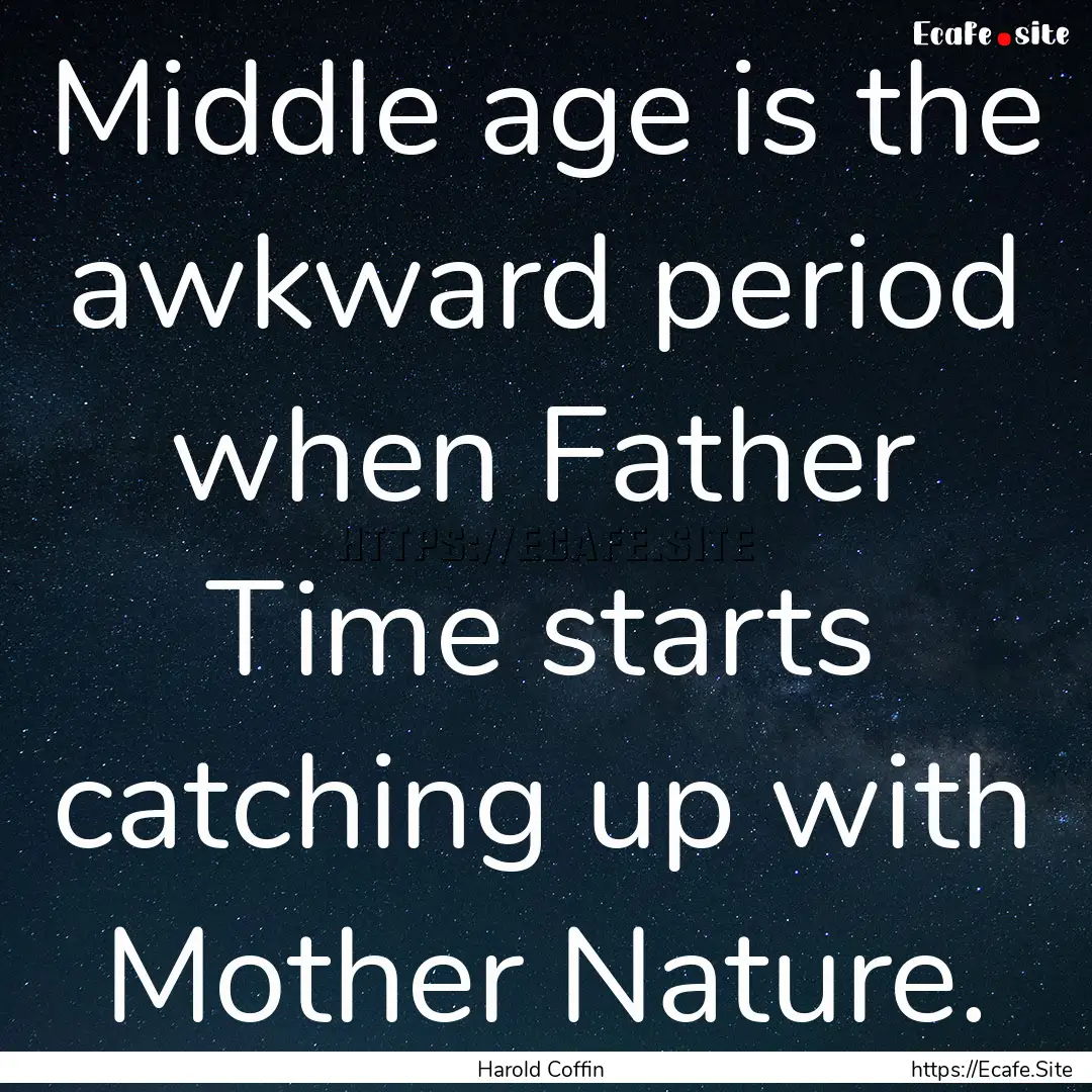 Middle age is the awkward period when Father.... : Quote by Harold Coffin