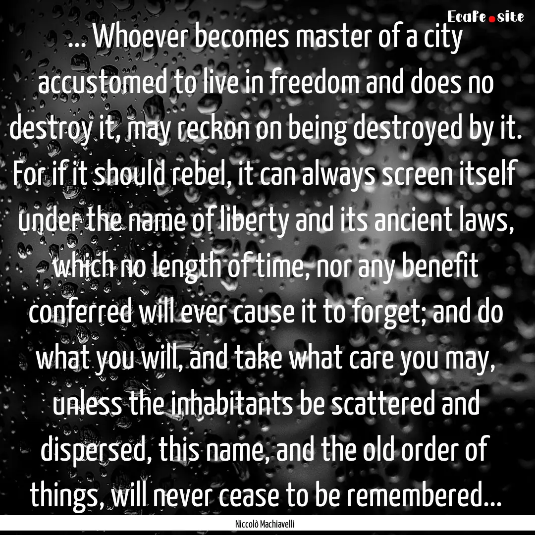 ... Whoever becomes master of a city accustomed.... : Quote by Niccolò Machiavelli