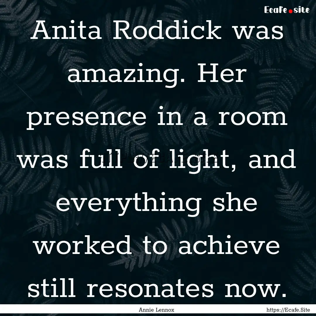 Anita Roddick was amazing. Her presence in.... : Quote by Annie Lennox