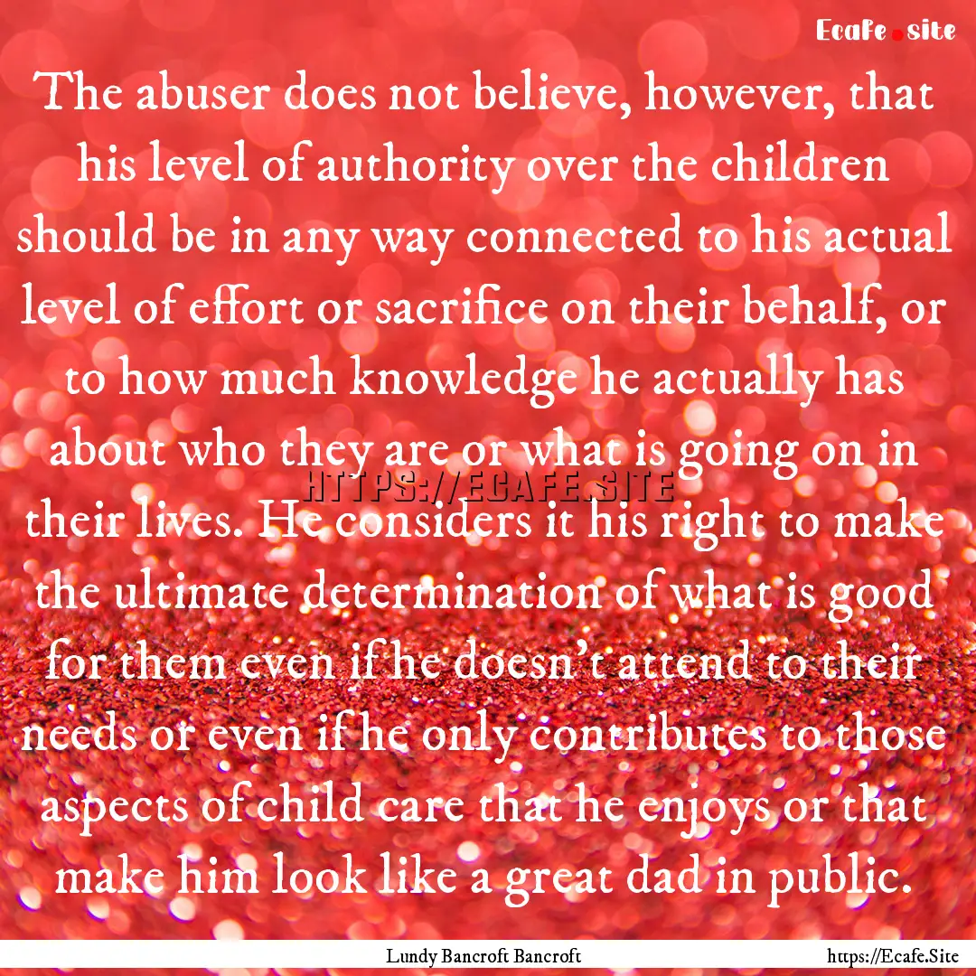 The abuser does not believe, however, that.... : Quote by Lundy Bancroft Bancroft