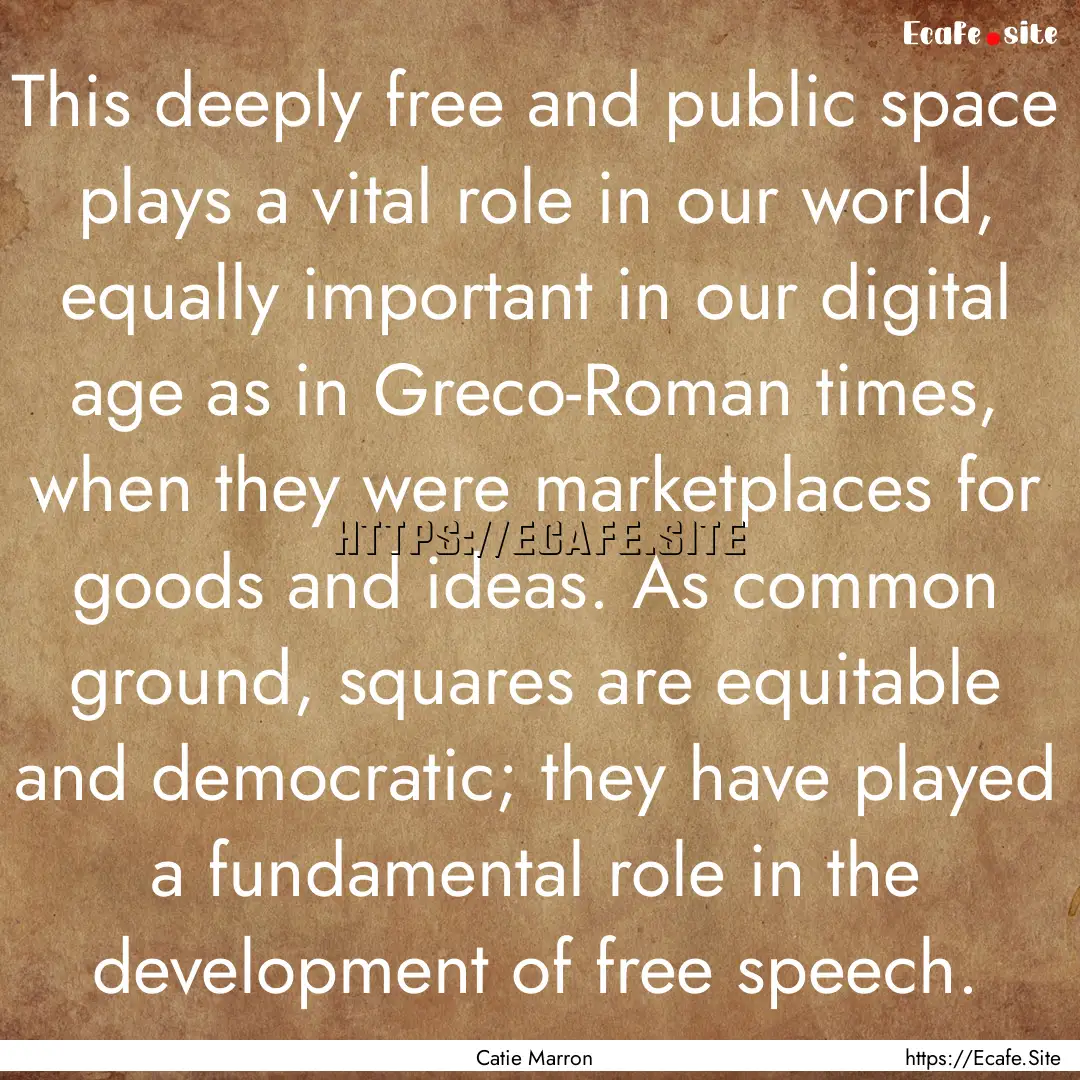 This deeply free and public space plays a.... : Quote by Catie Marron