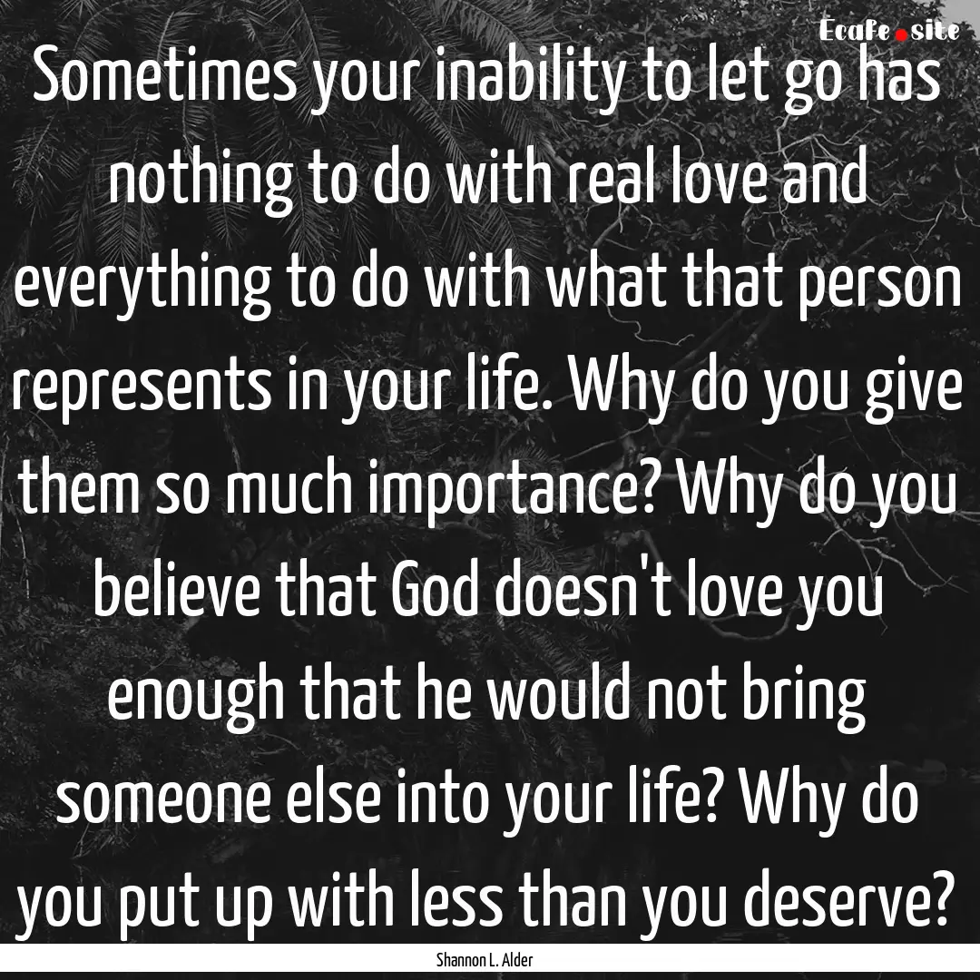 Sometimes your inability to let go has nothing.... : Quote by Shannon L. Alder