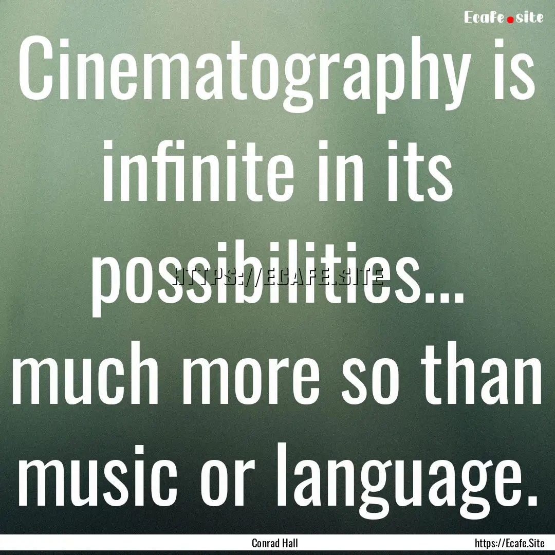 Cinematography is infinite in its possibilities....... : Quote by Conrad Hall