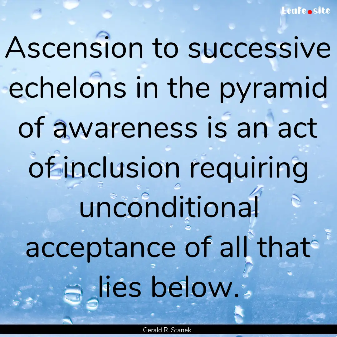 Ascension to successive echelons in the pyramid.... : Quote by Gerald R. Stanek