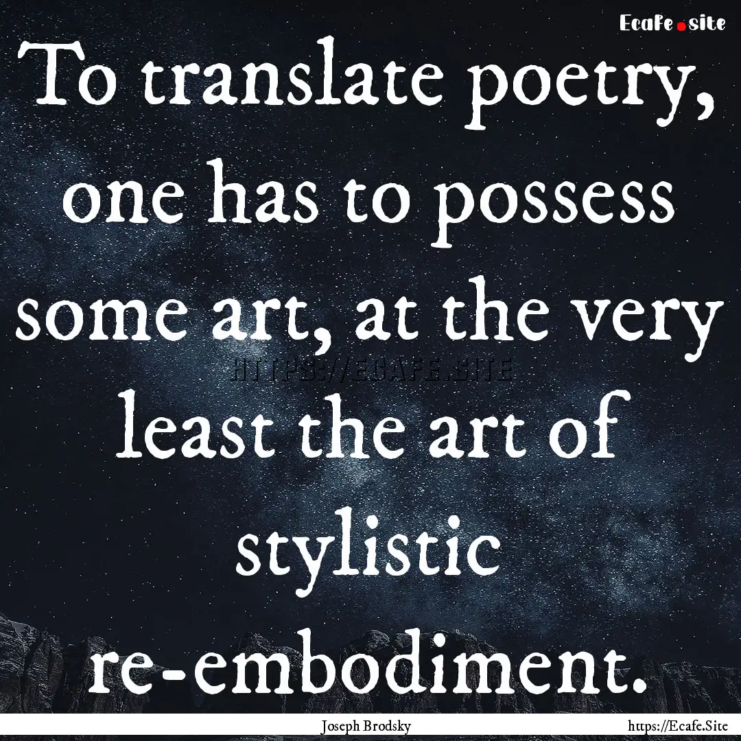 To translate poetry, one has to possess some.... : Quote by Joseph Brodsky