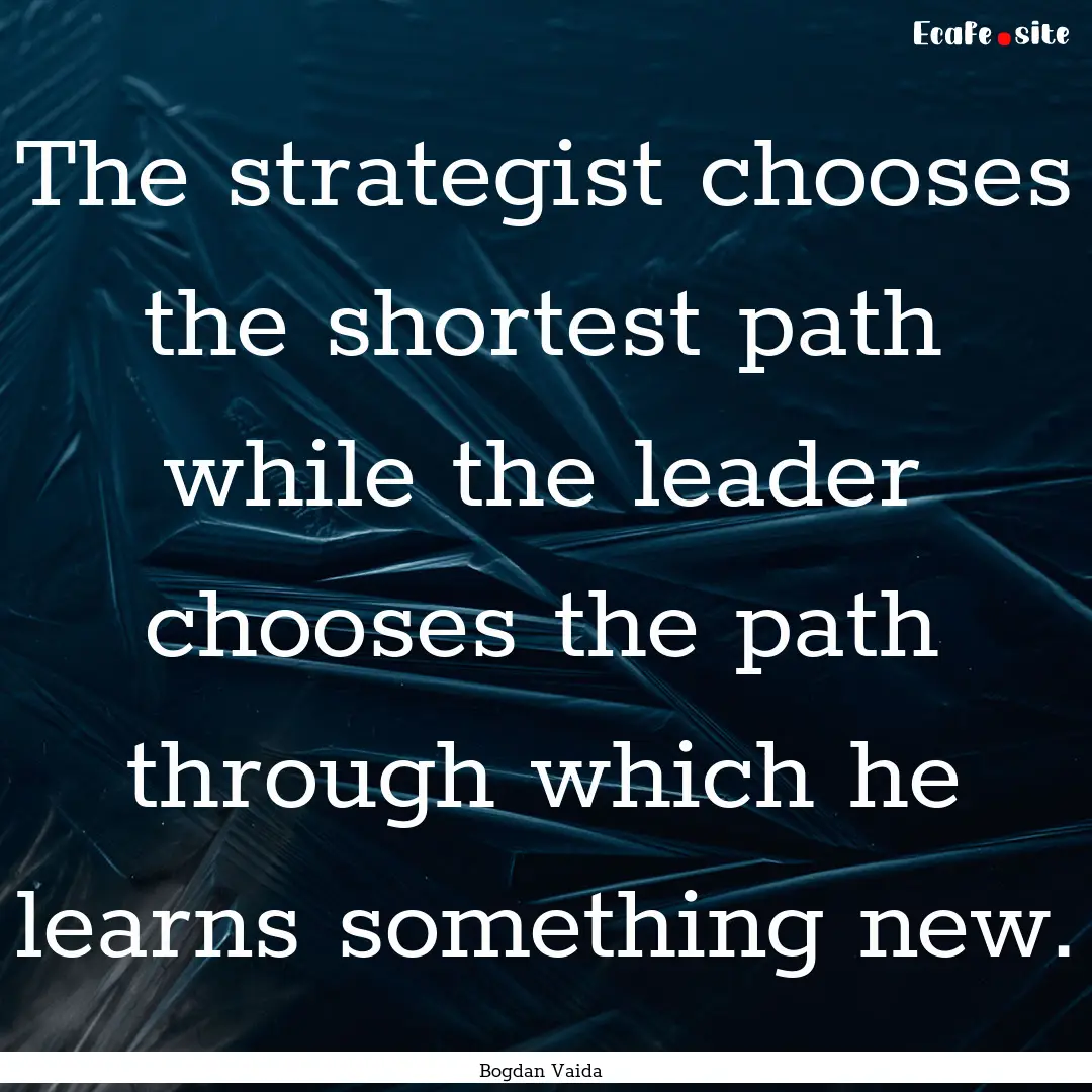 The strategist chooses the shortest path.... : Quote by Bogdan Vaida