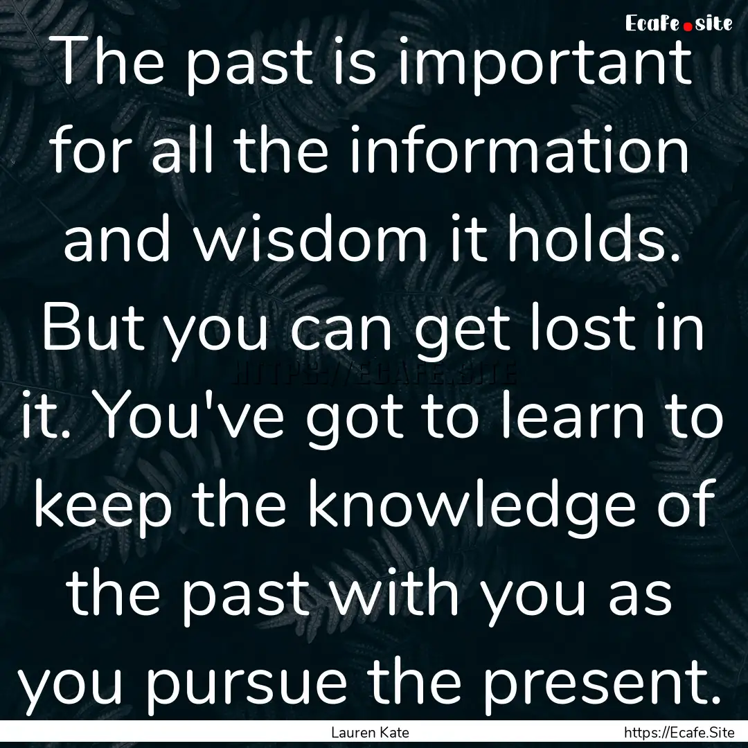 The past is important for all the information.... : Quote by Lauren Kate